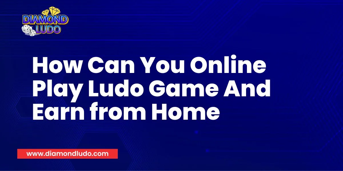 How Can You Online Play Ludo Game And Earn from Home in 2024 - Diamond Ludo