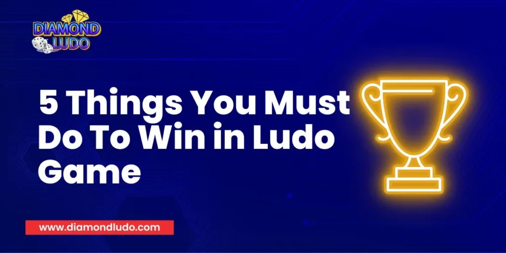 5 Things You Must Do To Win in Ludo Game