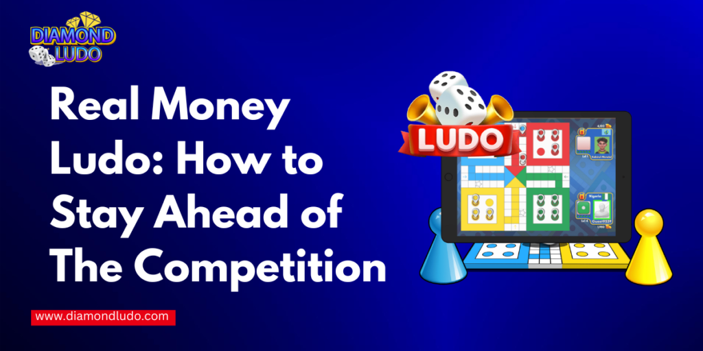 Real Money Ludo: How to Stay Ahead of The Competition