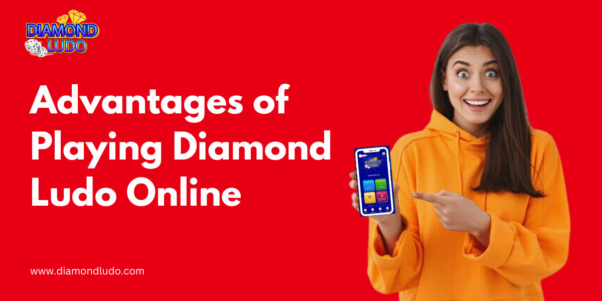 Advantages of Playing Diamond Ludo Online